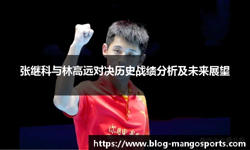 张继科与林高远对决历史战绩分析及未来展望