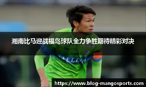 湘南比马迎战福岛球队全力争胜期待精彩对决